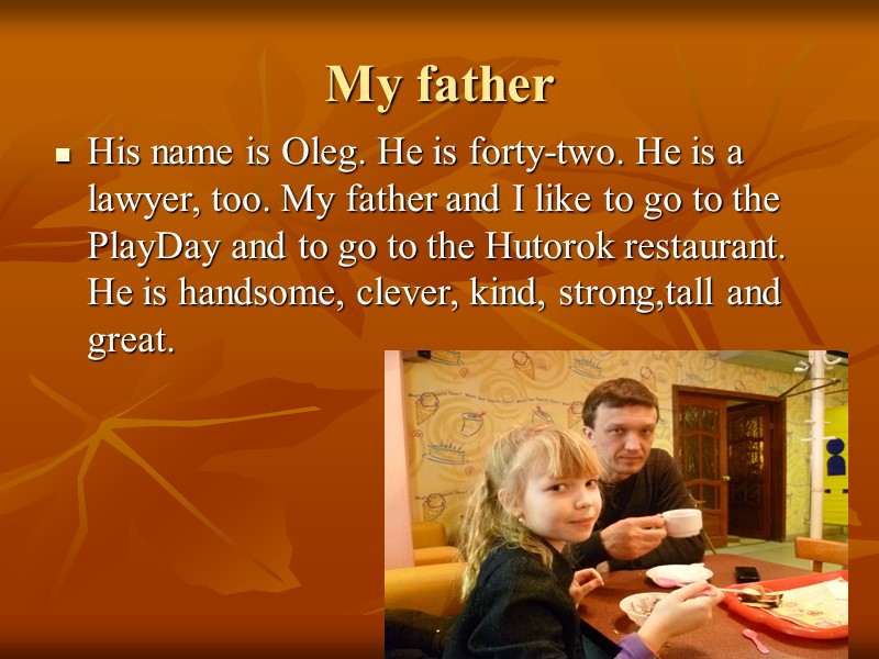My father His name is Oleg. He is forty-two. He is a lawyer, too.